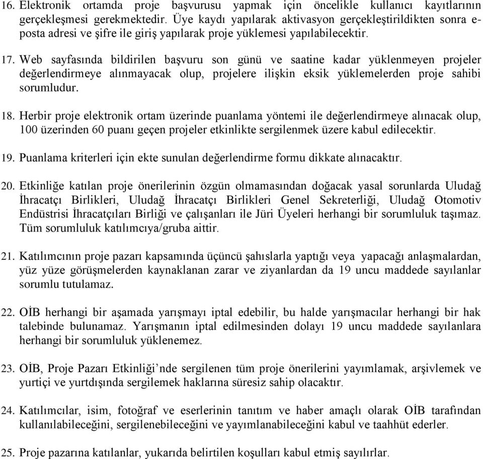 Web sayfasında bildirilen başvuru son günü ve saatine kadar yüklenmeyen projeler değerlendirmeye alınmayacak olup, projelere ilişkin eksik yüklemelerden proje sahibi sorumludur. 18.