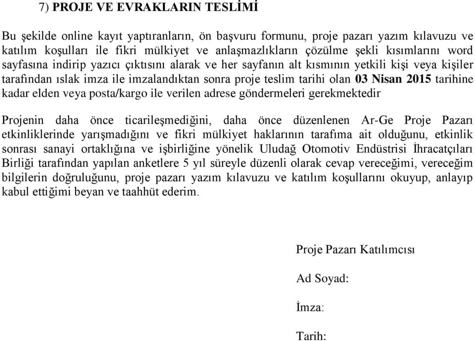 tarihine kadar elden veya posta/kargo ile verilen adrese göndermeleri gerekmektedir Projenin daha önce ticarileşmediğini, daha önce düzenlenen Ar-Ge Proje Pazarı etkinliklerinde yarışmadığını ve