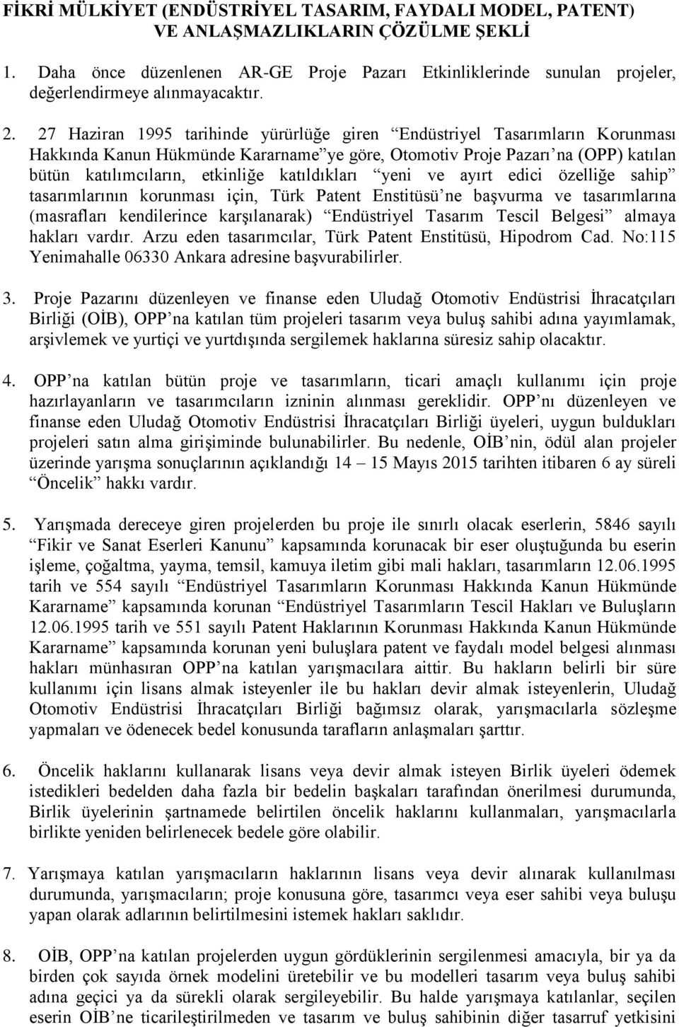 27 Haziran 1995 tarihinde yürürlüğe giren Endüstriyel Tasarımların Korunması Hakkında Kanun Hükmünde Kararname ye göre, Otomotiv Proje Pazarı na (OPP) katılan bütün katılımcıların, etkinliğe