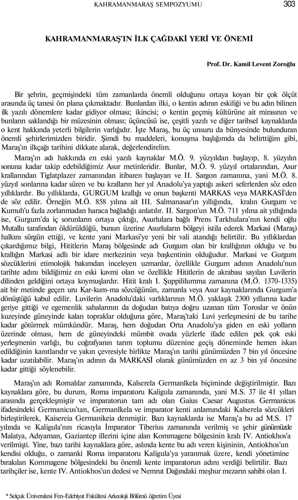 Bunlardan ilki, o kentin adının eskiliği ve bu adın bilinen ilk yazılı dönemlere kadar gidiyor olması; ikincisi; o kentin geçmiş kültürüne ait mirasının ve bunların saklandığı bir müzesinin olması;