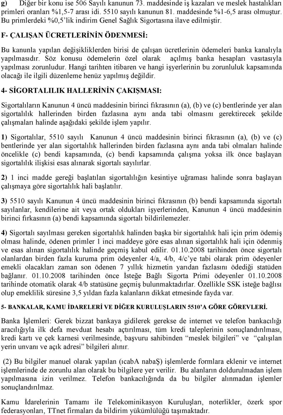 F- ÇALIŞAN ÜCRETLERİNİN ÖDENMESİ: Bu kanunla yapılan değişikliklerden birisi de çalışan ücretlerinin ödemeleri banka kanalıyla yapılmasıdır.