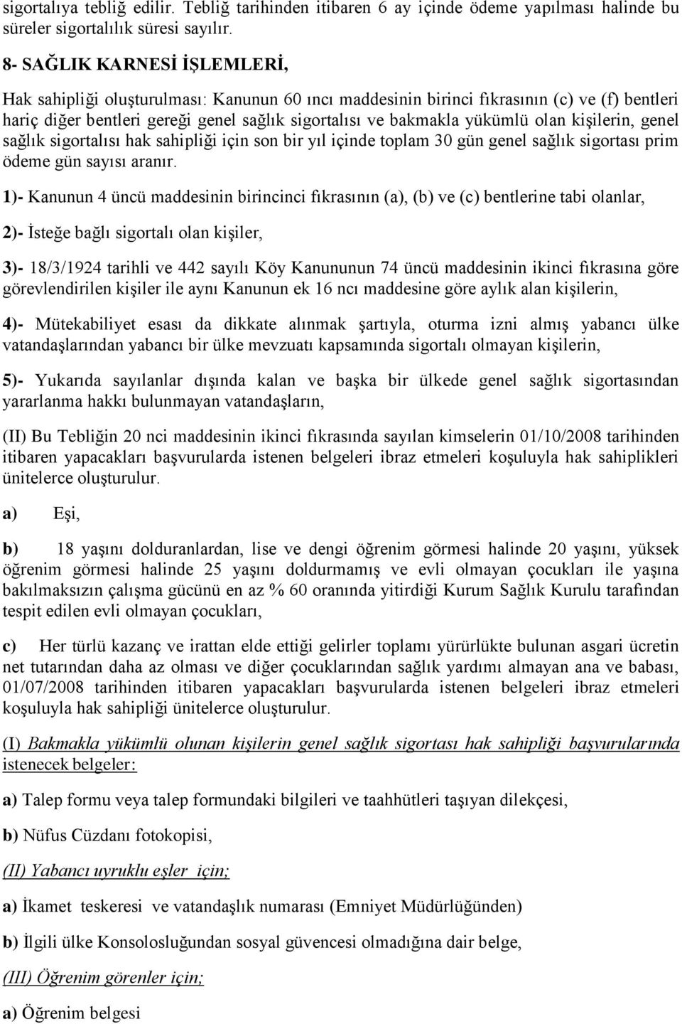 olan kişilerin, genel sağlık sigortalısı hak sahipliği için son bir yıl içinde toplam 30 gün genel sağlık sigortası prim ödeme gün sayısı aranır.