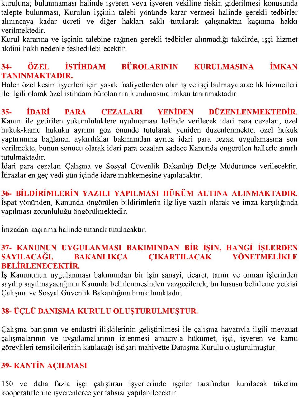 Kurul kararına ve işçinin talebine rağmen gerekli tedbirler alınmadığı takdirde, işçi hizmet akdini haklı nedenle feshedilebilecektir. 34- ÖZEL İSTİHDAM BÜROLARININ KURULMASINA İMKAN TANINMAKTADIR.