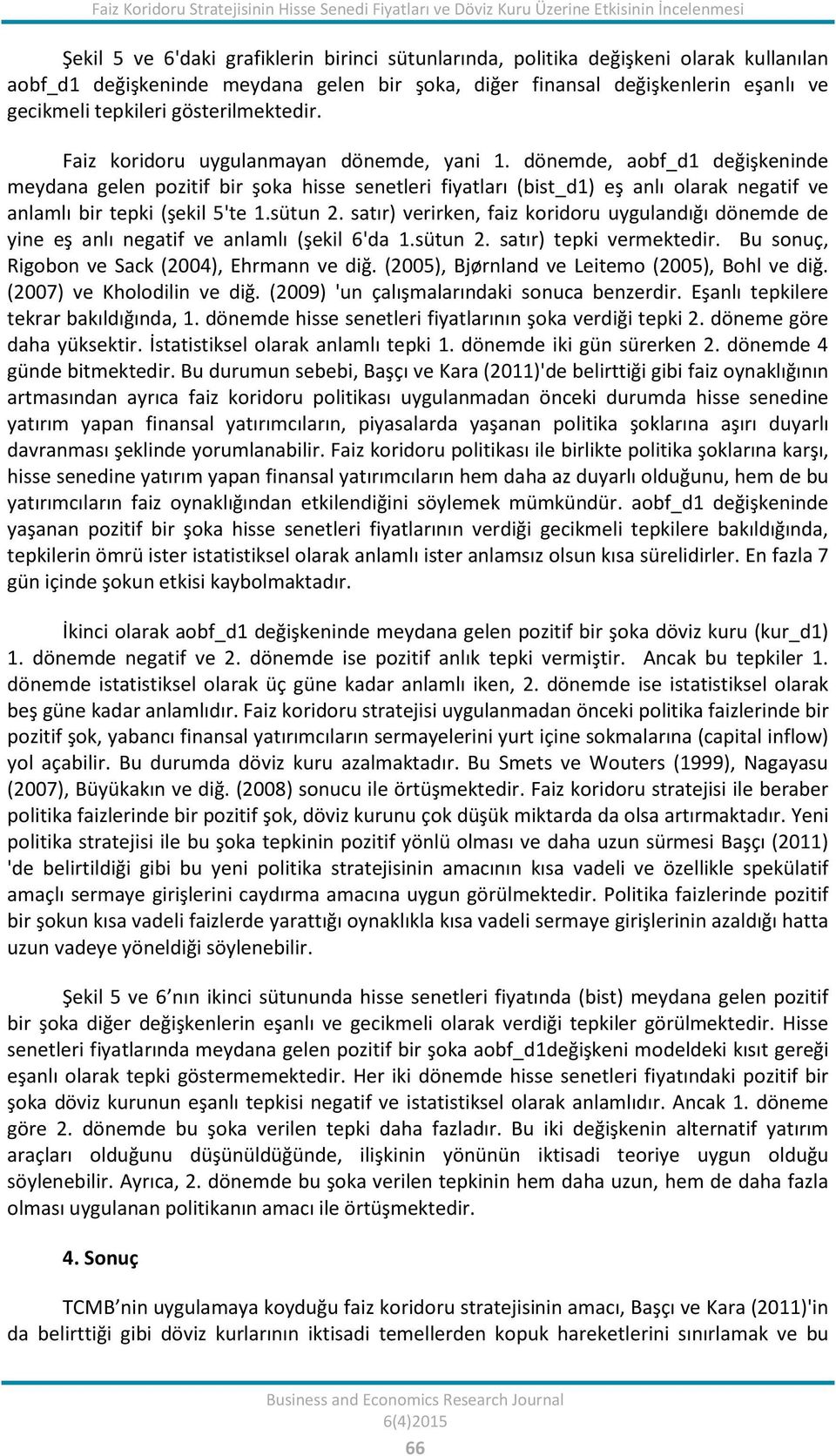 dönemde, aobf_d1 değişkeninde meydana gelen pozitif bir şoka hisse senetleri fiyatları (bist_d1) eş anlı olarak negatif ve anlamlı bir tepki (şekil 5'te 1.sütun 2.