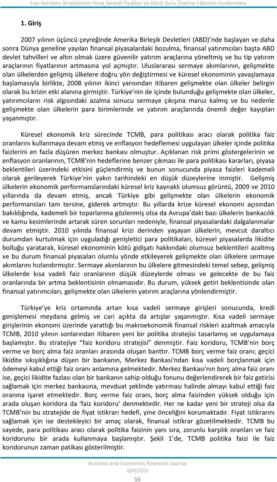 tahvilleri ve altın olmak üzere güvenilir yatırım araçlarına yöneltmiş ve bu tip yatırım araçlarının fiyatlarının artmasına yol açmıştır.