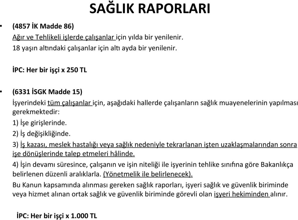 2) İş değişikliğinde. 3) İş kazası, meslek hastalığı veya sağlık nedeniyle tekrarlanan işten uzaklaşmalarından sonra işe dönüşlerinde talep etmeleri hâlinde.