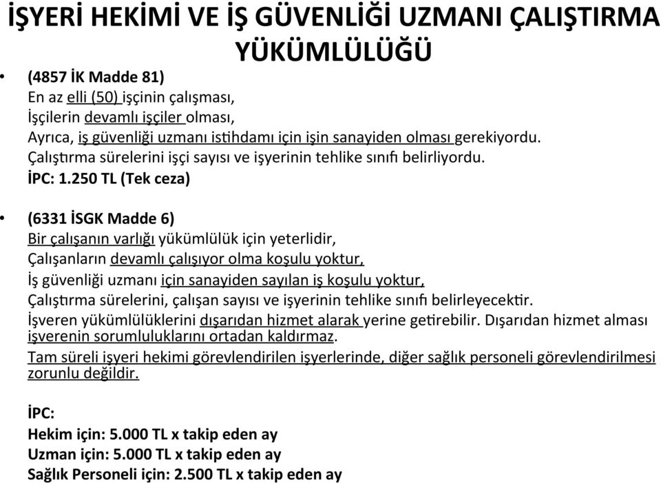 250 TL (Tek ceza) (6331 İSGK Madde 6) Bir çalışanın varlığı yükümlülük için yeterlidir, Çalışanların devamlı çalışıyor olma koşulu yoktur, İş güvenliği uzmanı için sanayiden sayılan iş koşulu yoktur,