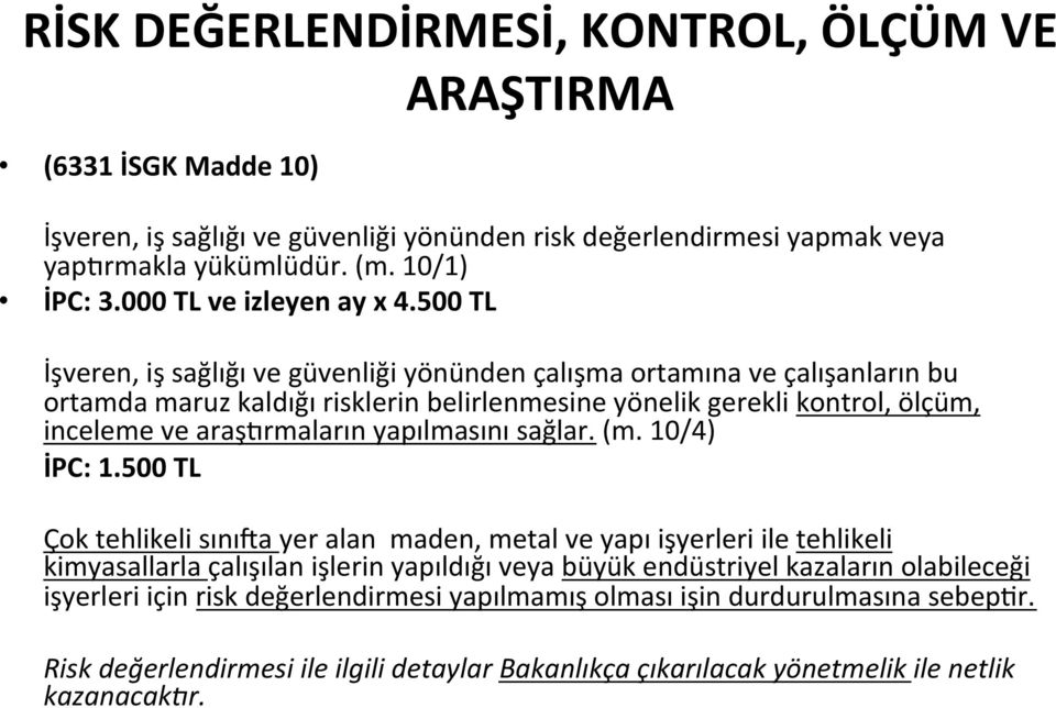 500 TL İşveren, iş sağlığı ve güvenliği yönünden çalışma ortamına ve çalışanların bu ortamda maruz kaldığı risklerin belirlenmesine yönelik gerekli kontrol, ölçüm, inceleme ve araş:rmaların