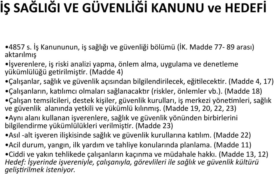 (Madde 4) Çalışanlar, sağlık ve güvenlik açısından bilgilendirilecek, eğimlecekmr. (Madde 4, 17) Çalışanların, ka:lımcı olmaları sağlanacak:r (riskler, önlemler vb.). (Madde 18) Çalışan temsilcileri, destek kişiler, güvenlik kurulları, iş merkezi yönemmleri, sağlık ve güvenlik alanında yetkili ve yükümlü kılınmış.