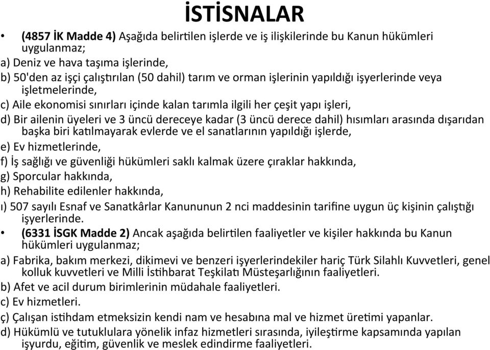 dahil) hısımları arasında dışarıdan başka biri ka:lmayarak evlerde ve el sanatlarının yapıldığı işlerde, e) Ev hizmetlerinde, f) İş sağlığı ve güvenliği hükümleri saklı kalmak üzere çıraklar