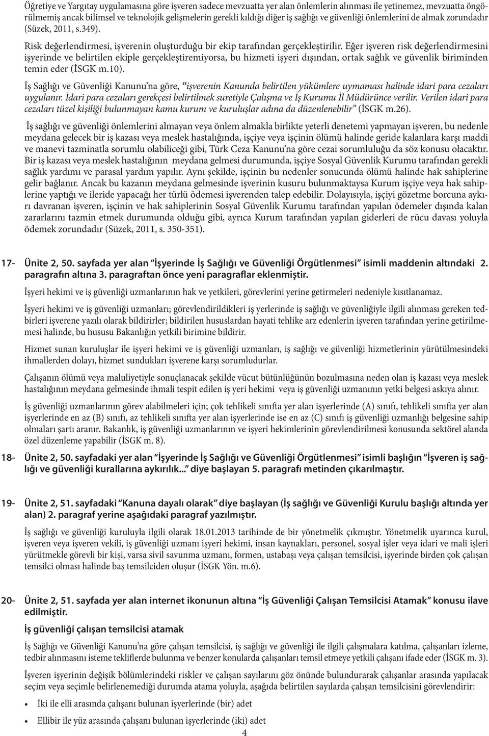 Eğer işveren risk değerlendirmesini işyerinde ve belirtilen ekiple gerçekleştiremiyorsa, bu hizmeti işyeri dışından, ortak sağlık ve güvenlik biriminden temin eder (İSGK m.10).