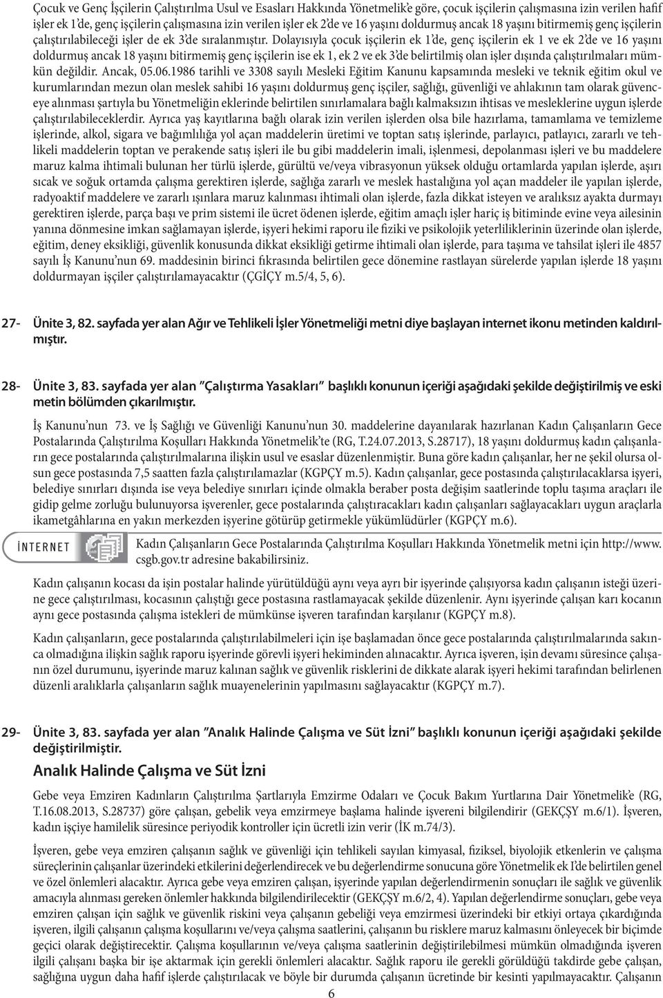 Dolayısıyla çocuk işçilerin ek 1 de, genç işçilerin ek 1 ve ek 2 de ve 16 yaşını doldurmuş ancak 18 yaşını bitirmemiş genç işçilerin ise ek 1, ek 2 ve ek 3 de belirtilmiş olan işler dışında