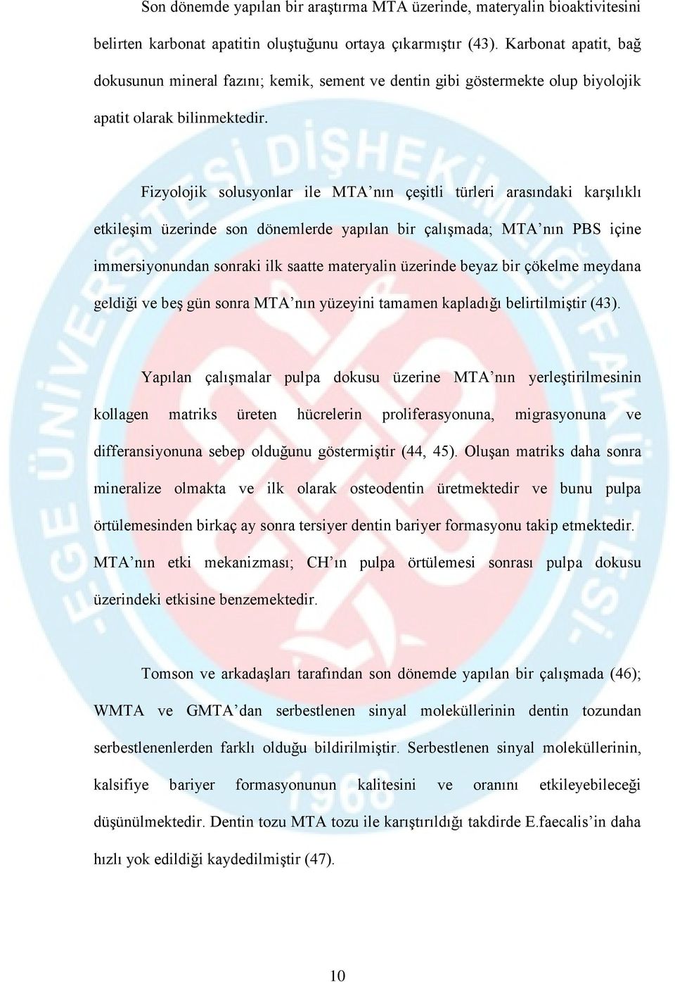 Fizyolojik solusyonlar ile MTA nın çeşitli türleri arasındaki karşılıklı etkileşim üzerinde son dönemlerde yapılan bir çalışmada; MTA nın PBS içine immersiyonundan sonraki ilk saatte materyalin