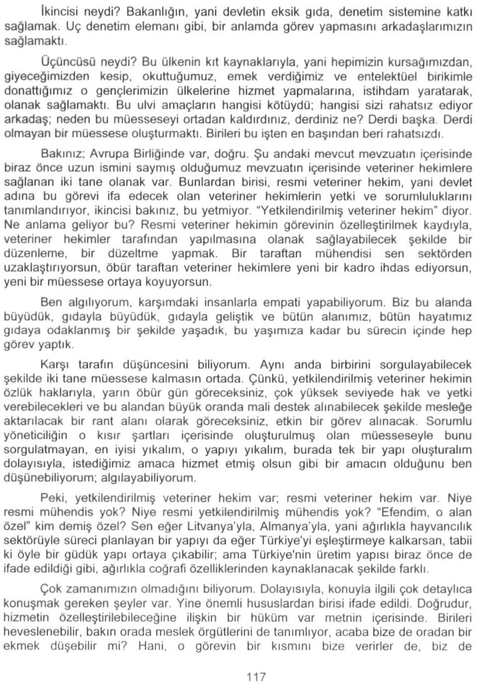 istihdam yaratarak, olanak sağlamaktı. Bu ulvi amaçların hangisi kötüydü; hangisi sizi rahatsız ediyor arkadaş; neden bu müesseseyi ortadan kaldırdınız, derdiniz ne? Derdi başka.