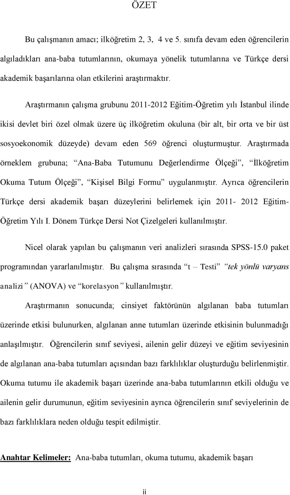 AraĢtırmanın çalıģma grubunu 2011-2012 Eğitim-Öğretim yılı Ġstanbul ilinde ikisi devlet biri özel olmak üzere üç ilköğretim okuluna (bir alt, bir orta ve bir üst sosyoekonomik düzeyde) devam eden 569