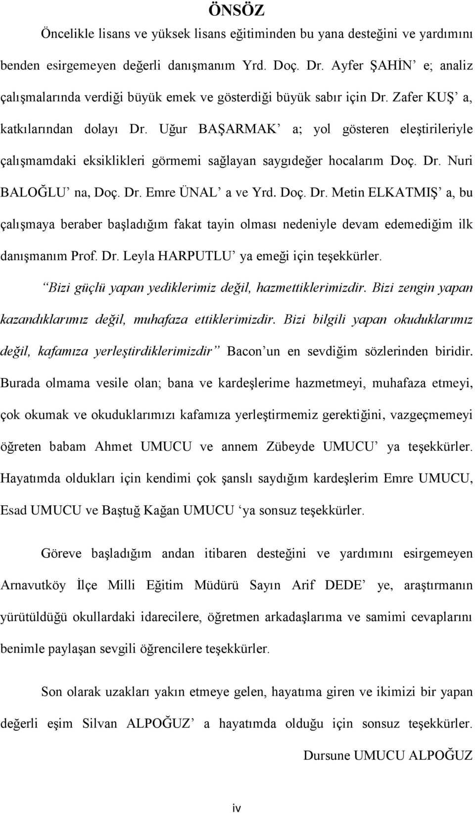 Uğur BAġARMAK a; yol gösteren eleģtirileriyle çalıģmamdaki eksiklikleri görmemi sağlayan saygıdeğer hocalarım Doç. Dr.