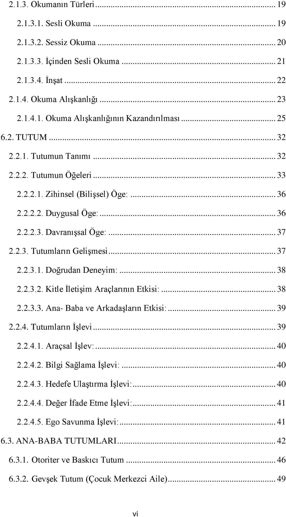 .. 37 2.2.3.1. Doğrudan Deneyim:... 38 2.2.3.2. Kitle ĠletiĢim Araçlarının Etkisi:... 38 2.2.3.3. Ana- Baba ve ArkadaĢların Etkisi:... 39 2.2.4. Tutumların ĠĢlevi... 39 2.2.4.1. Araçsal ĠĢlev:... 40 2.