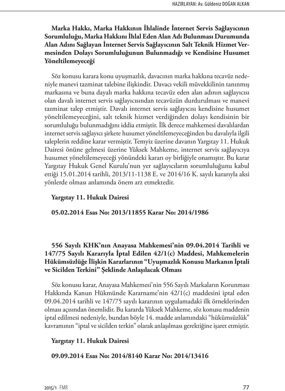 Sağlayıcının Salt Teknik Hizmet Vermesinden Dolayı Sorumluluğunun Bulunmadığı ve Kendisine Husumet Yöneltilemeyeceği Söz konusu karara konu uyuşmazlık, davacının marka hakkına tecavüz nedeniyle