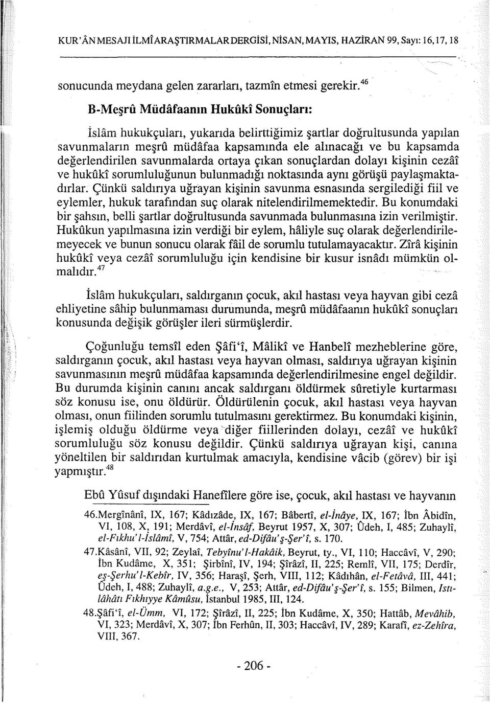 savunmalarda ortaya çıkan sonuçlardan dolayı kişinin ceza! ve hukuki sorumluluğunun bulunmadığı noktasında aynı görüşü paylaşmaktadırlar.