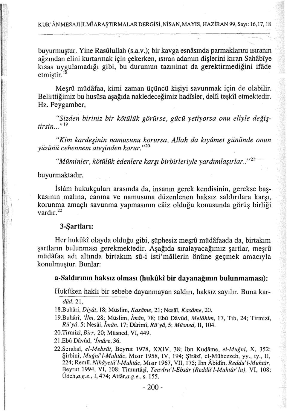 etmiştir. 18 Meşru müdafaa, kimi zaman üçüncü kişiyi savunmak için de olabilir. Belirttiğimiz bu hususa aşağıda nakledeceğimiz hadisler, delil teşkil etmektedir. Hz.