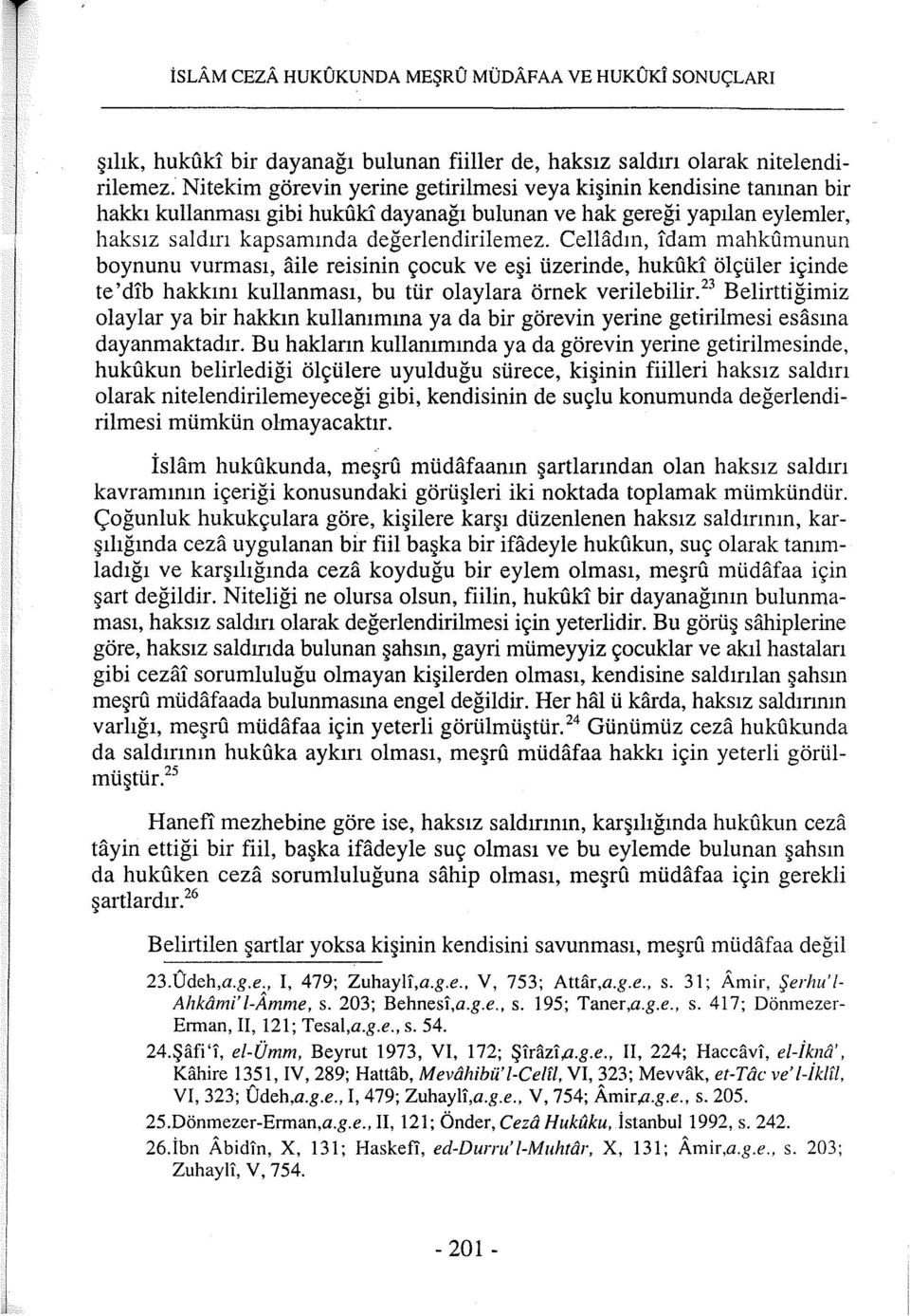 Cellactın,!dam mahkumunun boynunu vurması, aile reisinin çocuk ve eşi üzerinde, hukuk! ölçüler içinde te'd!b hakkını kullanması, bu tür olaylara örnek verilebilir.