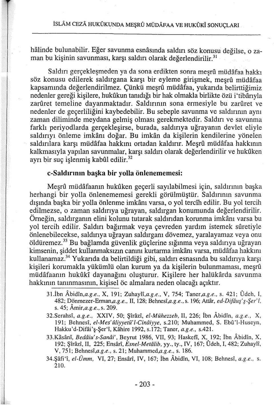 Çünkü meşru müdafaa, yukarıda belirttiğimiz nedenler gereği kişilere, hukukun tanıdığı bir hak olmakla birlikte özü i 'tibarıyla zarfiret temeline dayanmaktadır.