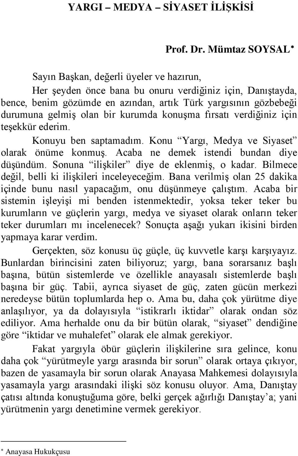 bir kurumda konuşma fırsatı verdiğiniz için teşekkür ederim. Konuyu ben saptamadım. Konu Yargı, Medya ve Siyaset olarak önüme konmuş. Acaba ne demek istendi bundan diye düşündüm.