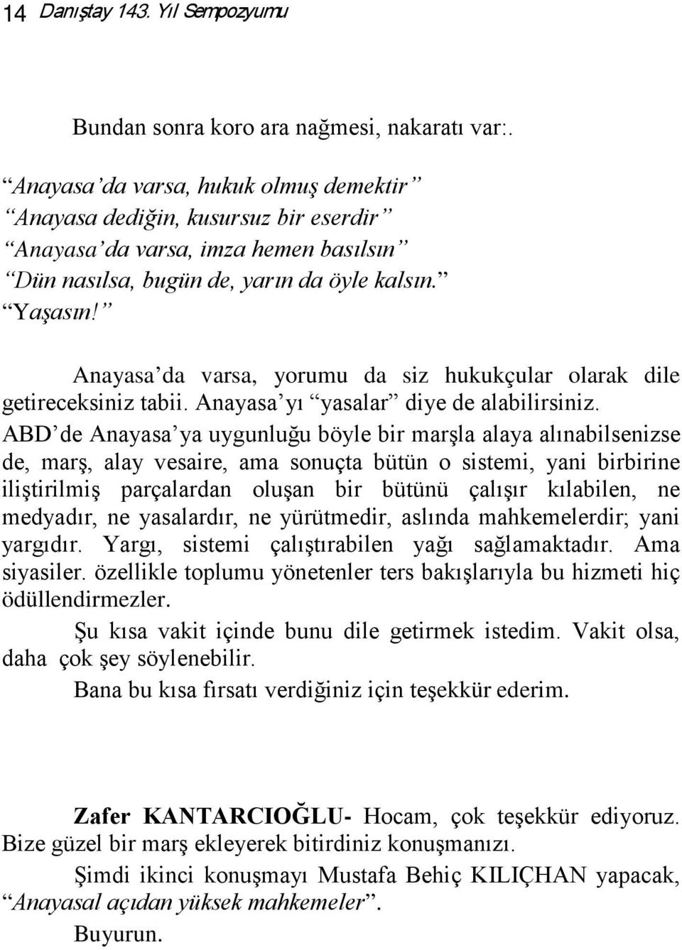 Anayasa da varsa, yorumu da siz hukukçular olarak dile getireceksiniz tabii. Anayasa yı yasalar diye de alabilirsiniz.