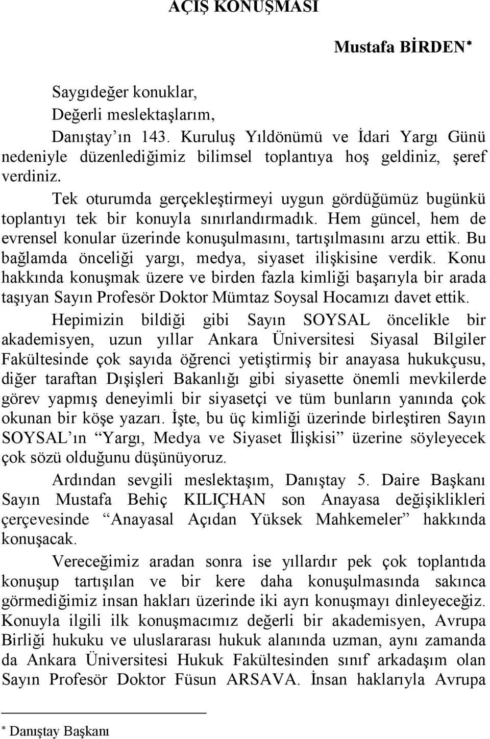 Tek oturumda gerçekleştirmeyi uygun gördüğümüz bugünkü toplantıyı tek bir konuyla sınırlandırmadık. Hem güncel, hem de evrensel konular üzerinde konuşulmasını, tartışılmasını arzu ettik.