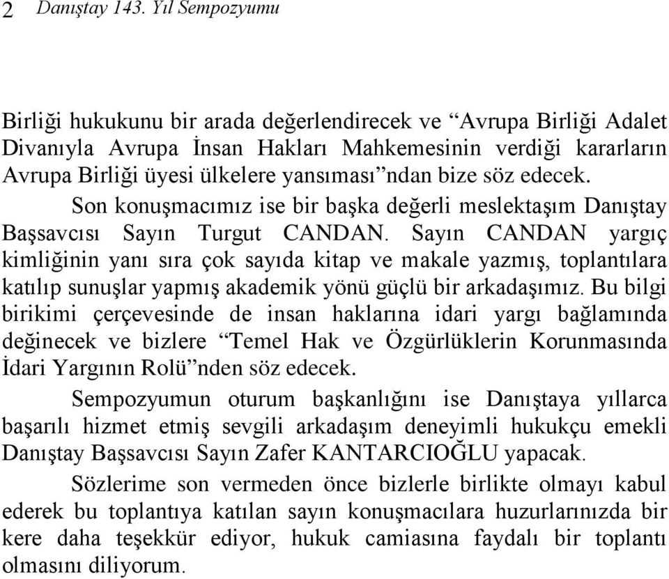 edecek. Son konuşmacımız ise bir başka değerli meslektaşım Danıştay Başsavcısı Sayın Turgut CANDAN.