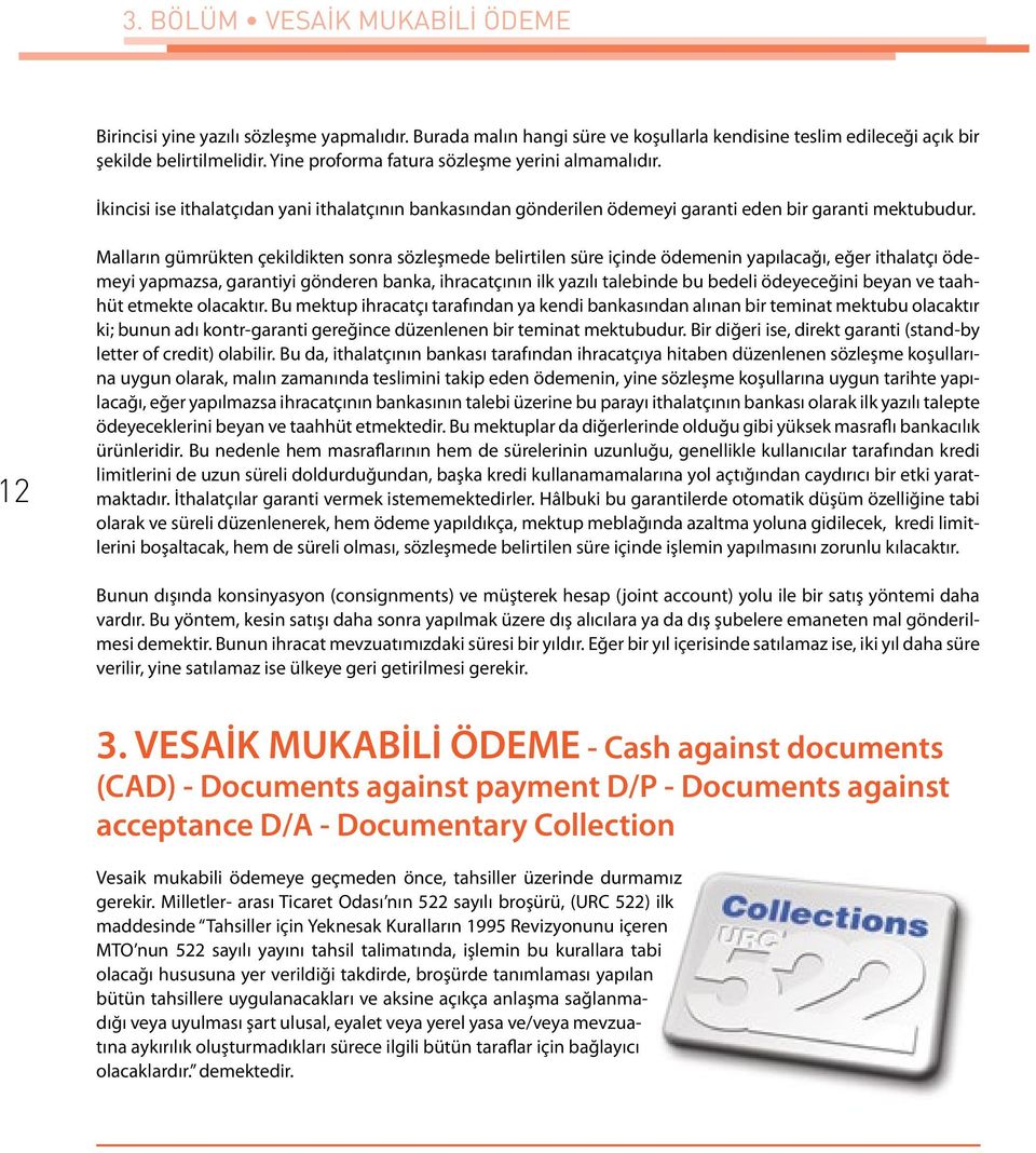 12 Malların gümrükten çekildikten sonra sözleşmede belirtilen süre içinde ödemenin yapılacağı, eğer ithalatçı ödemeyi yapmazsa, garantiyi gönderen banka, ihracatçının ilk yazılı talebinde bu bedeli