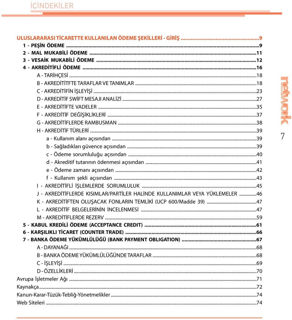 ..37 G - AKREDİTİFLERDE RAMBUSMAN...38 H - AKREDİTİF TÜRLERİ...39 a - Kullanım alanı açısından...39 b - Sağladıkları güvence açısından...39 c - Ödeme sorumluluğu açısından.