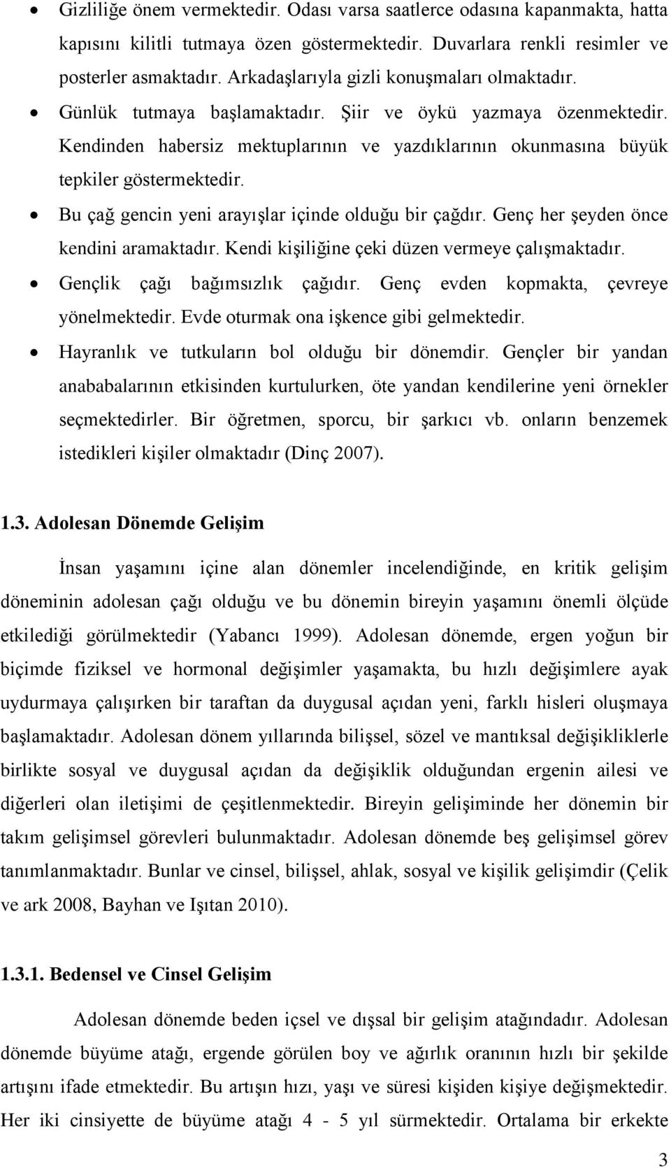 Kendinden habersiz mektuplarının ve yazdıklarının okunmasına büyük tepkiler göstermektedir. Bu çağ gencin yeni arayışlar içinde olduğu bir çağdır. Genç her şeyden önce kendini aramaktadır.