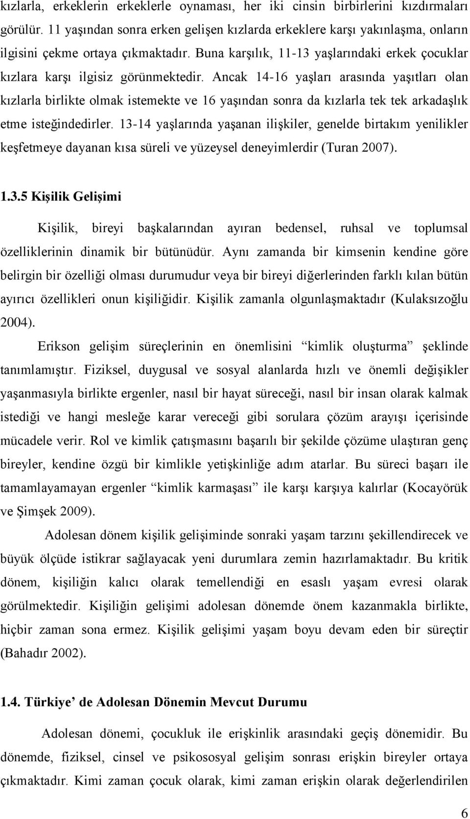 Ancak 14-16 yaşları arasında yaşıtları olan kızlarla birlikte olmak istemekte ve 16 yaşından sonra da kızlarla tek tek arkadaşlık etme isteğindedirler.