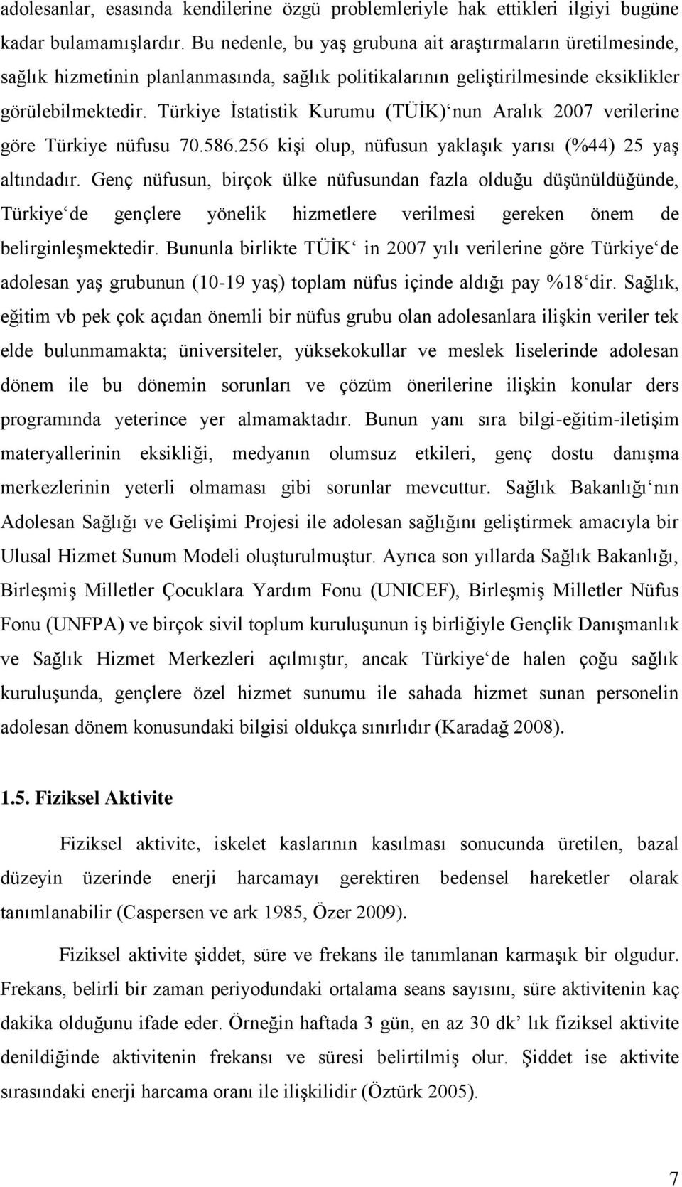 Türkiye İstatistik Kurumu (TÜİK) nun Aralık 2007 verilerine göre Türkiye nüfusu 70.586.256 kişi olup, nüfusun yaklaşık yarısı (%44) 25 yaş altındadır.