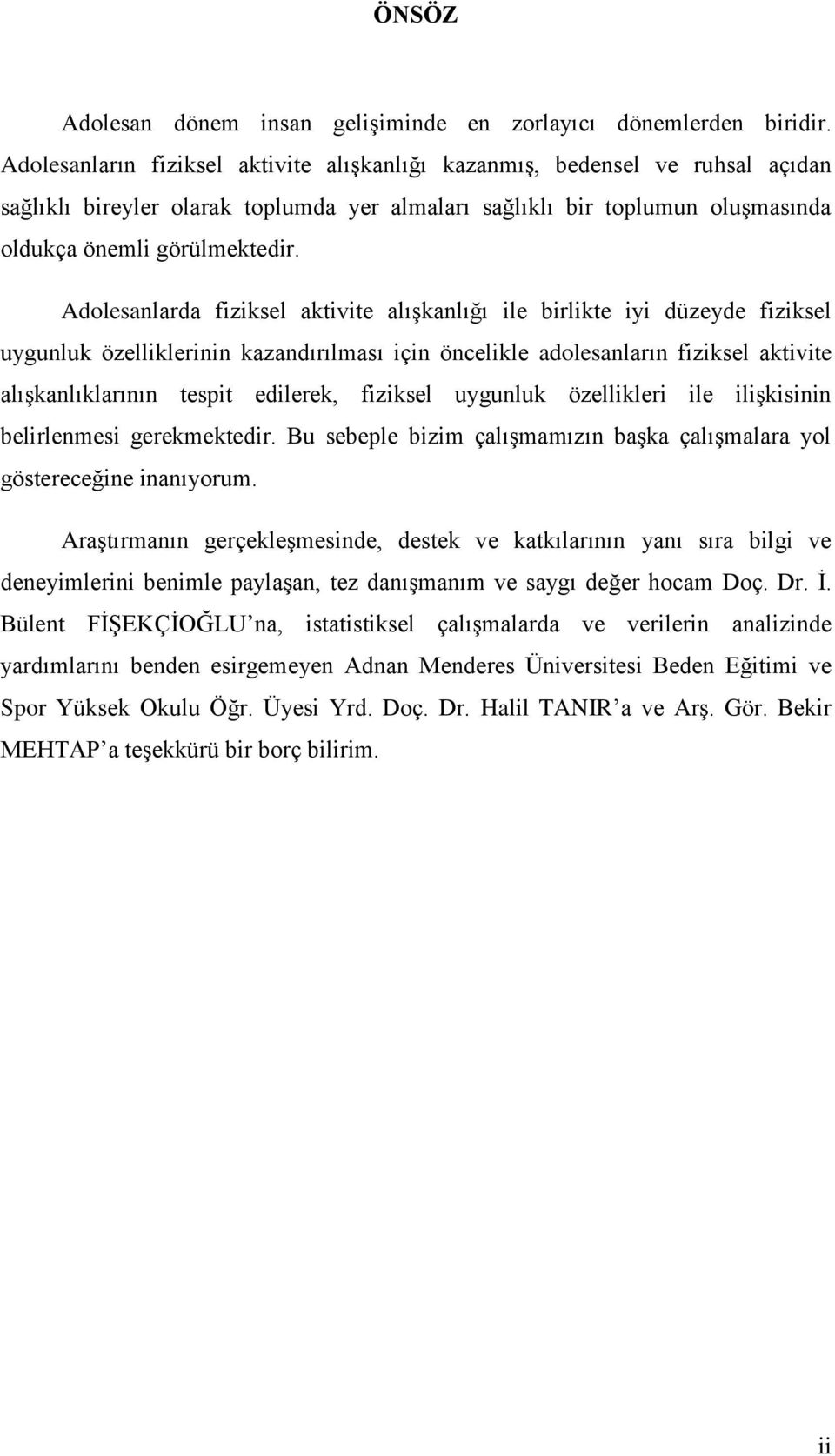 Adolesanlarda fiziksel aktivite alışkanlığı ile birlikte iyi düzeyde fiziksel uygunluk özelliklerinin kazandırılması için öncelikle adolesanların fiziksel aktivite alışkanlıklarının tespit edilerek,