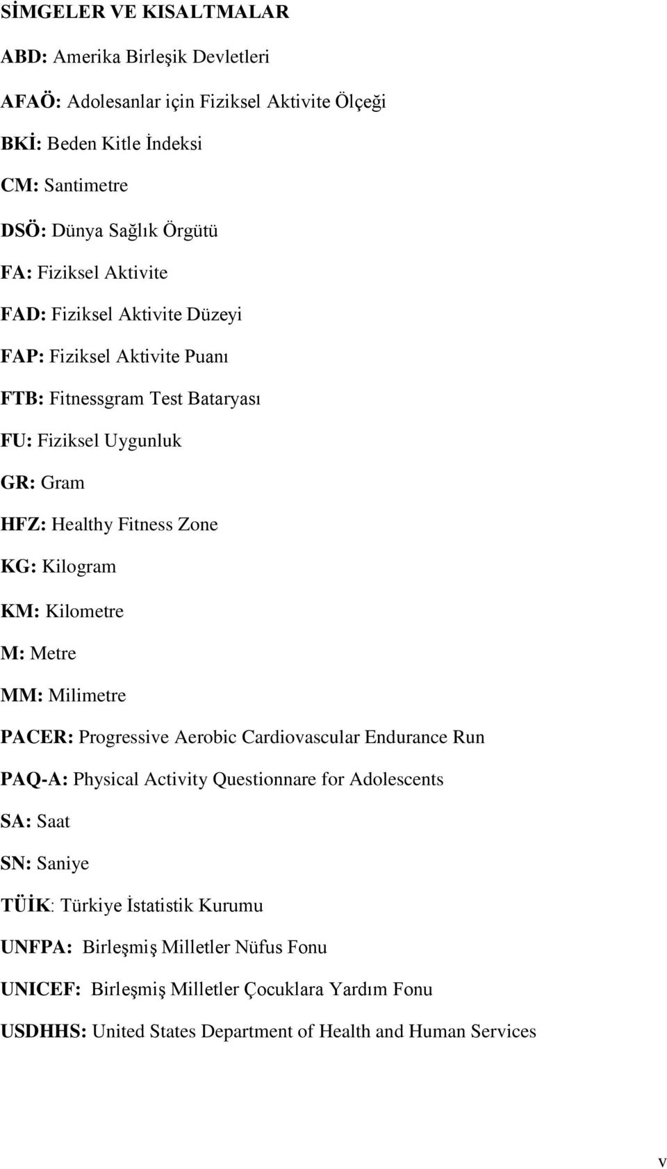 Kilogram KM: Kilometre M: Metre MM: Milimetre PACER: Progressive Aerobic Cardiovascular Endurance Run PAQ-A: Physical Activity Questionnare for Adolescents SA: Saat SN: Saniye