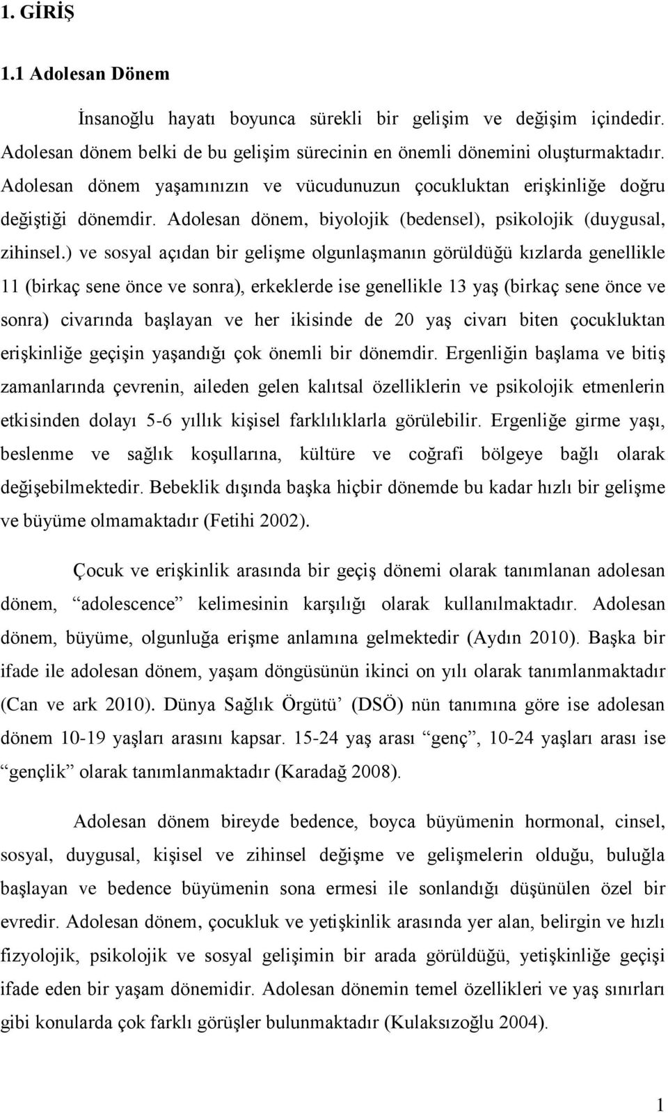 ) ve sosyal açıdan bir gelişme olgunlaşmanın görüldüğü kızlarda genellikle 11 (birkaç sene önce ve sonra), erkeklerde ise genellikle 13 yaş (birkaç sene önce ve sonra) civarında başlayan ve her