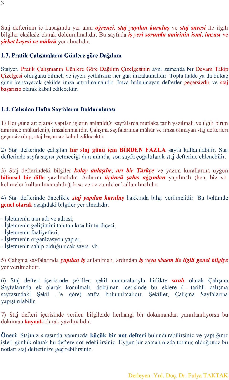 Pratik Çalışmaların Günlere göre Dağılımı Stajyer, Pratik Çalışmanın Günlere Göre Dağılım Çizelgesinin aynı zamanda bir Devam Takip Çizelgesi olduğunu bilmeli ve işyeri yetkilisine her gün