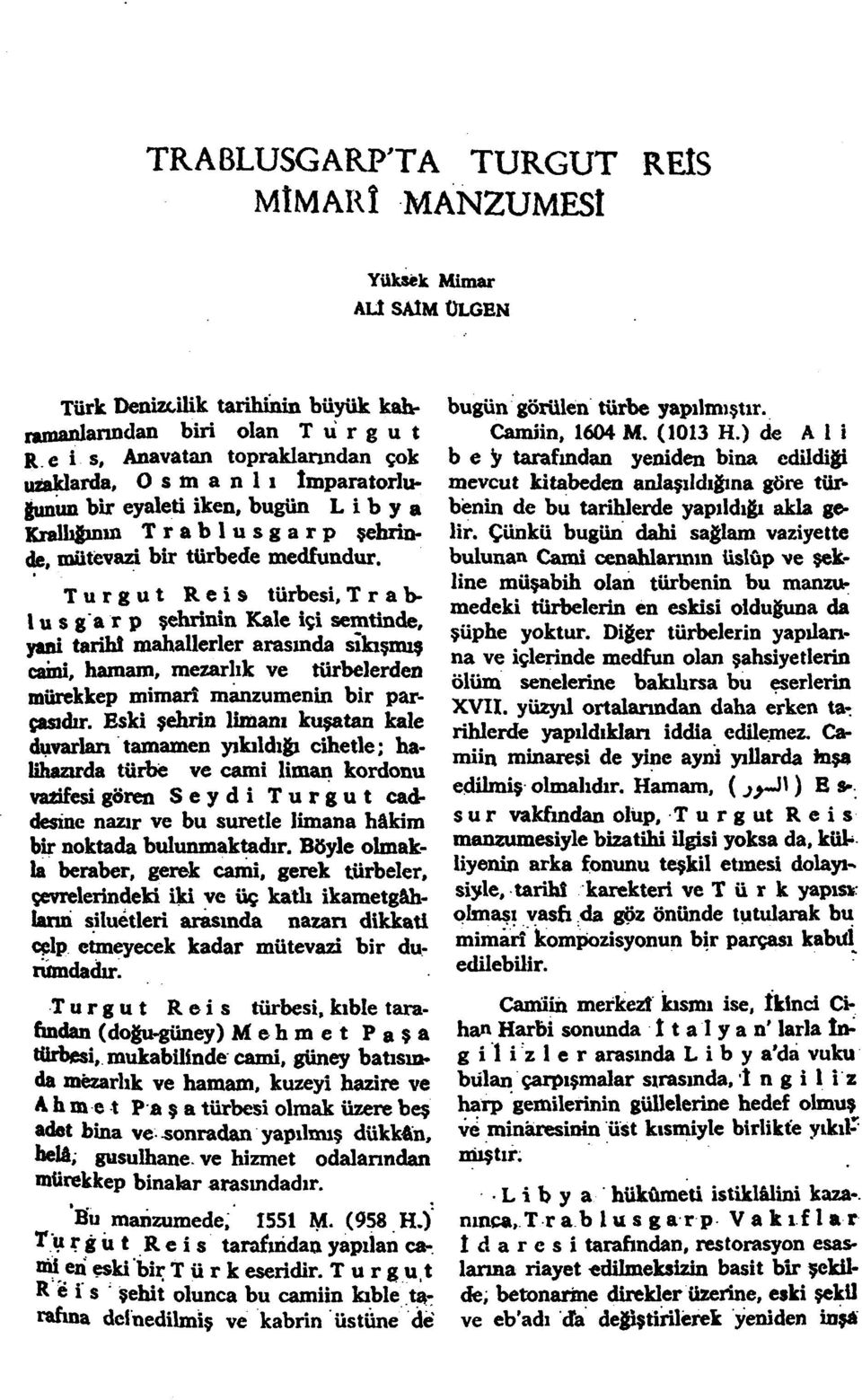 trablusgarp şehrinin Kale içi semtinde, yani tarihi mahallerler arasmda sıkışmış caini, hamam, mezarlık ve türbelerden mürekkep mimarî manzumenin bir parçasıdır.