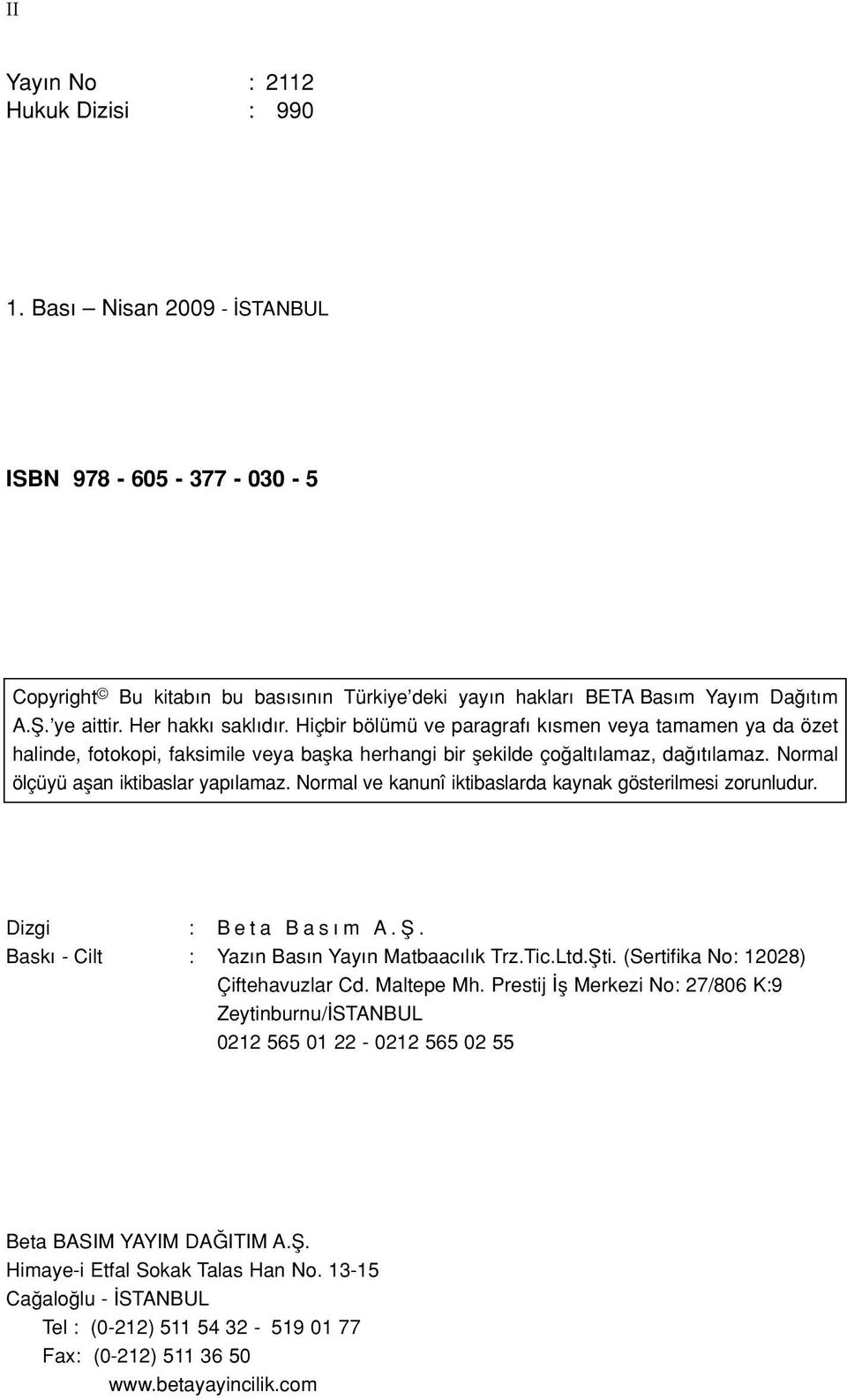 Normal ölçüyü aflan iktibaslar yap lamaz. Normal ve kanunî iktibaslarda kaynak gösterilmesi zorunludur. Dizgi : B e t a B a s m A. fi. Bask - Cilt : Yaz n Bas n Yay n Matbaac l k Trz.Tic.Ltd.fiti.