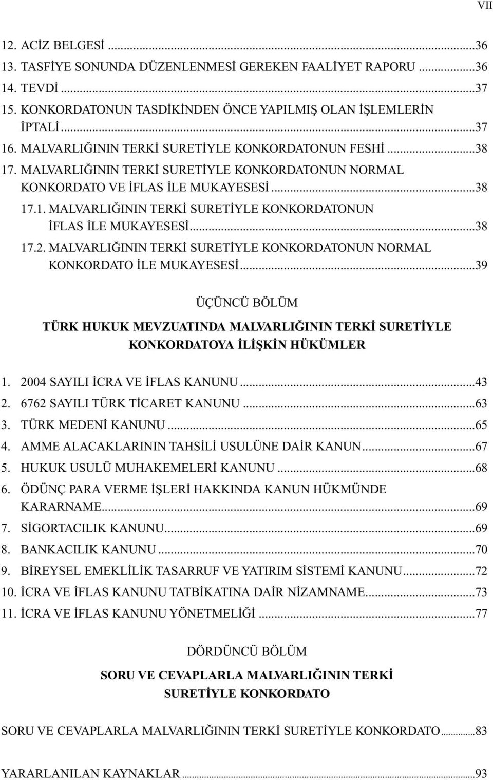 ..38 17.2. MALVARLIĞININ TERKİ SURETİYLE KONKORDATONUN NORMAL KONKORDATO İLE MUKAYESESİ...39 ÜÇÜNCÜ BÖLÜM TÜRK HUKUK MEVZUATINDA MALVARLIĞININ TERKİ SURETİYLE KONKORDATOYA İLİŞKİN HÜKÜMLER 1.