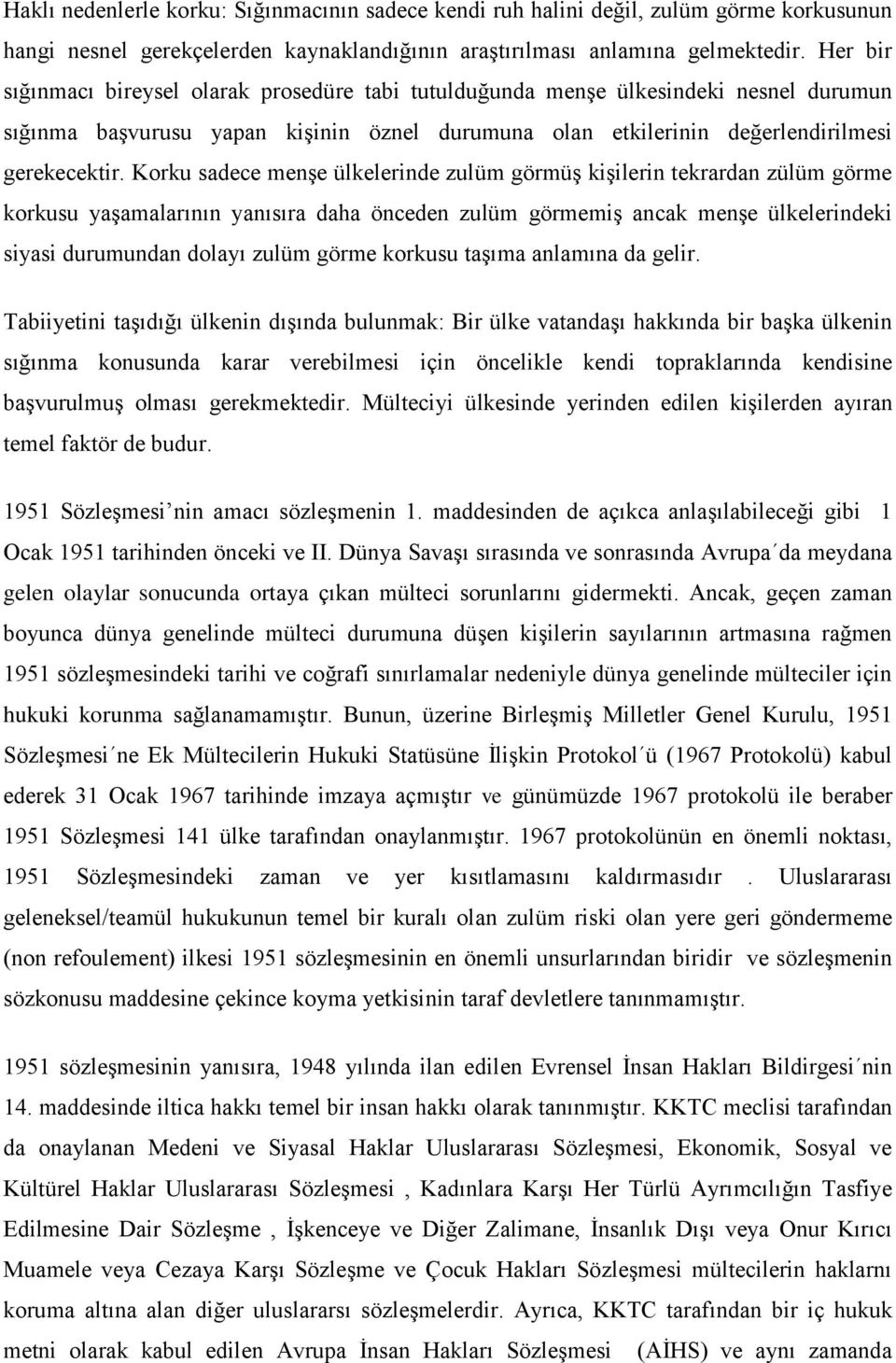 Korku sadece menşe ülkelerinde zulüm görmüş kişilerin tekrardan zülüm görme korkusu yaşamalarının yanısıra daha önceden zulüm görmemiş ancak menşe ülkelerindeki siyasi durumundan dolayı zulüm görme