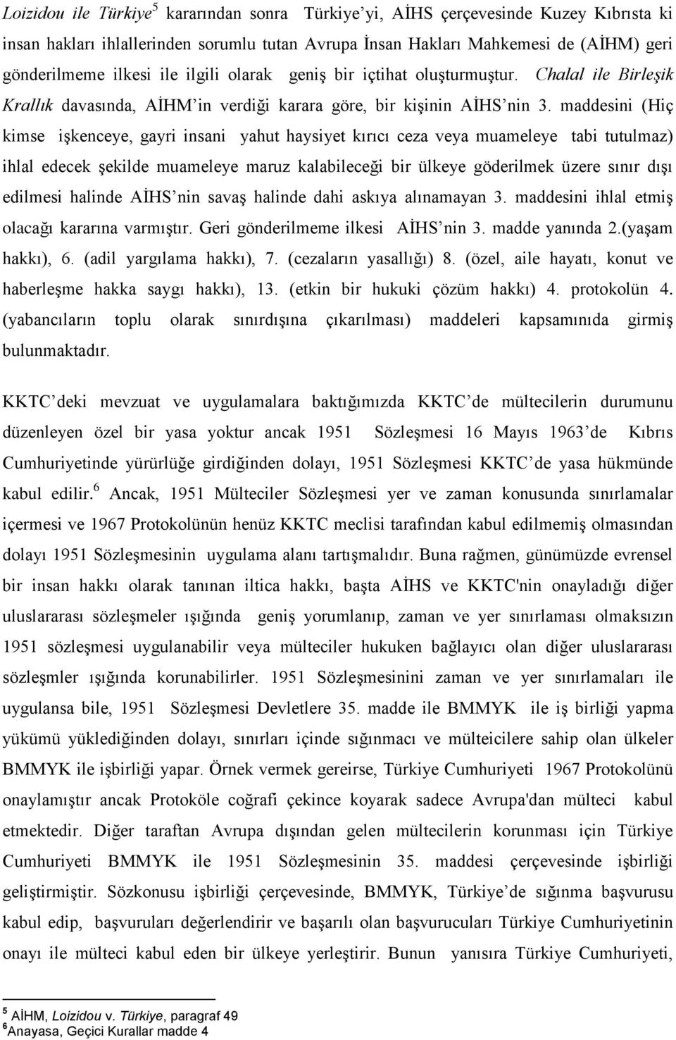 maddesini (Hiç kimse işkenceye, gayri insani yahut haysiyet kırıcı ceza veya muameleye tabi tutulmaz) ihlal edecek şekilde muameleye maruz kalabileceği bir ülkeye göderilmek üzere sınır dışı edilmesi