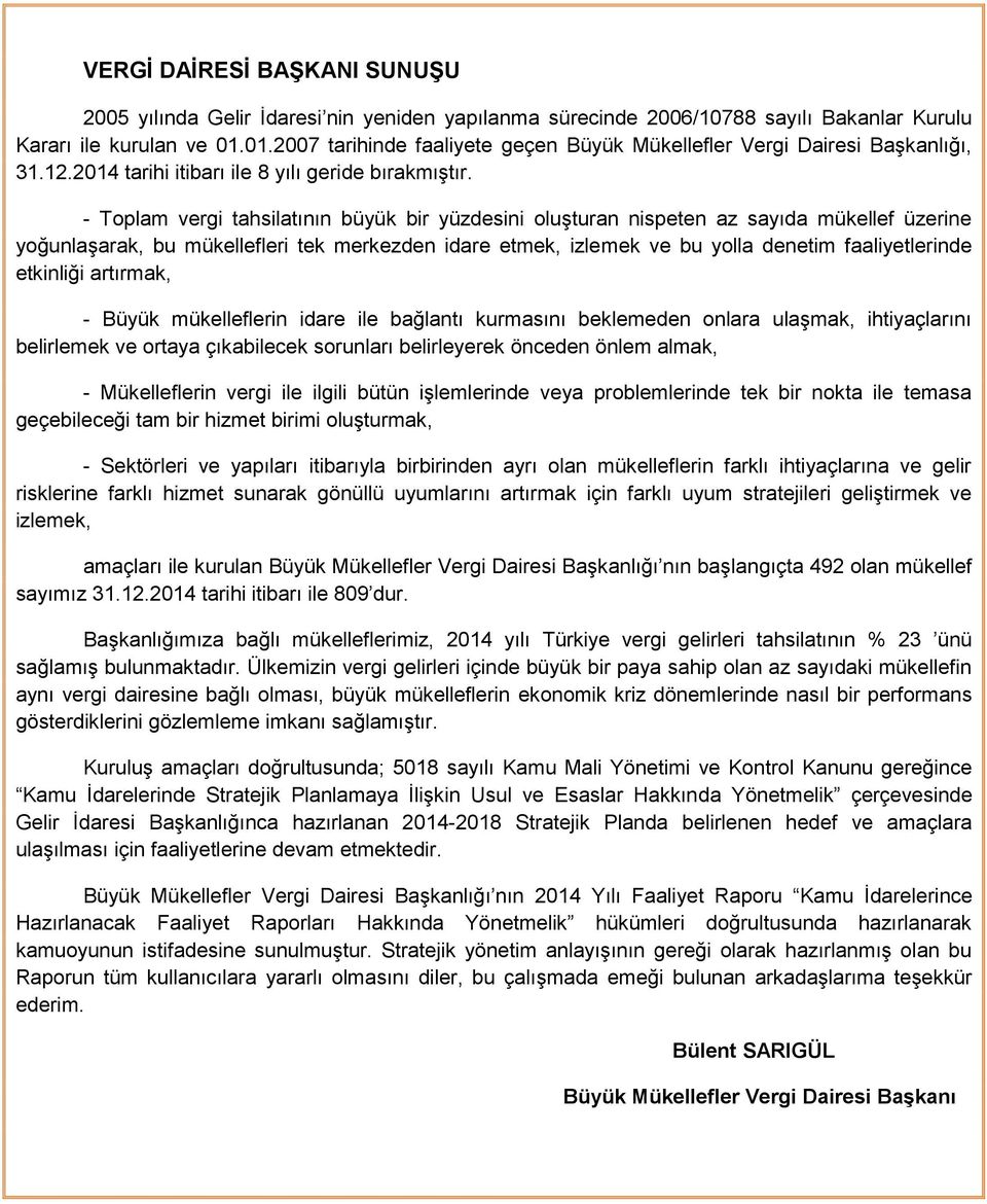 - Toplam vergi tahsilatının büyük bir yüzdesini oluşturan nispeten az sayıda mükellef üzerine yoğunlaşarak, bu mükellefleri tek merkezden idare etmek, izlemek ve bu yolla denetim faaliyetlerinde