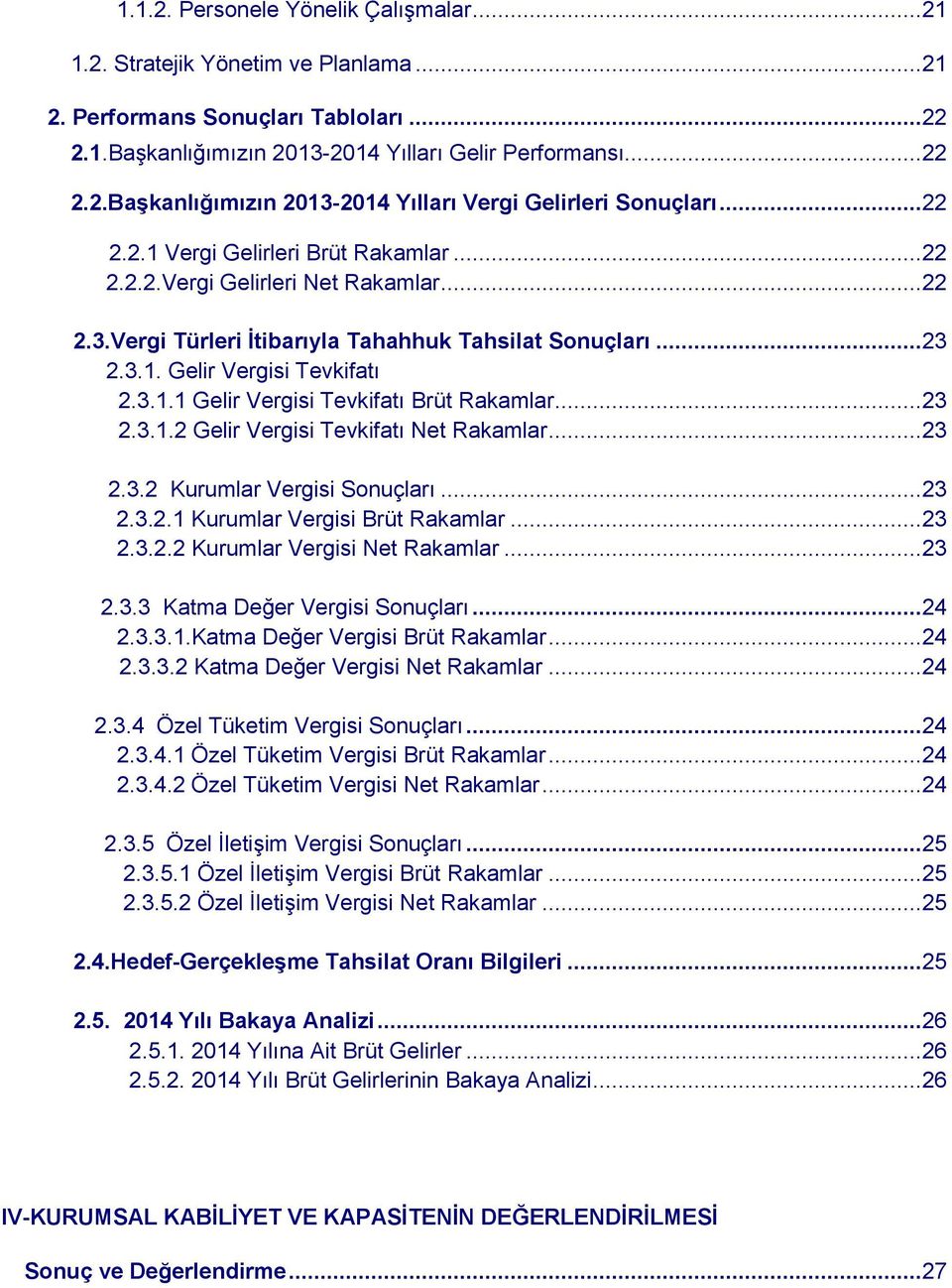 .. 23 2.3.1.2 Gelir Vergisi Tevkifatı Net Rakamlar... 23 2.3.2 Kurumlar Vergisi Sonuçları... 23 2.3.2.1 Kurumlar Vergisi Brüt Rakamlar... 23 2.3.2.2 Kurumlar Vergisi Net Rakamlar... 23 2.3.3 Katma Değer Vergisi Sonuçları.