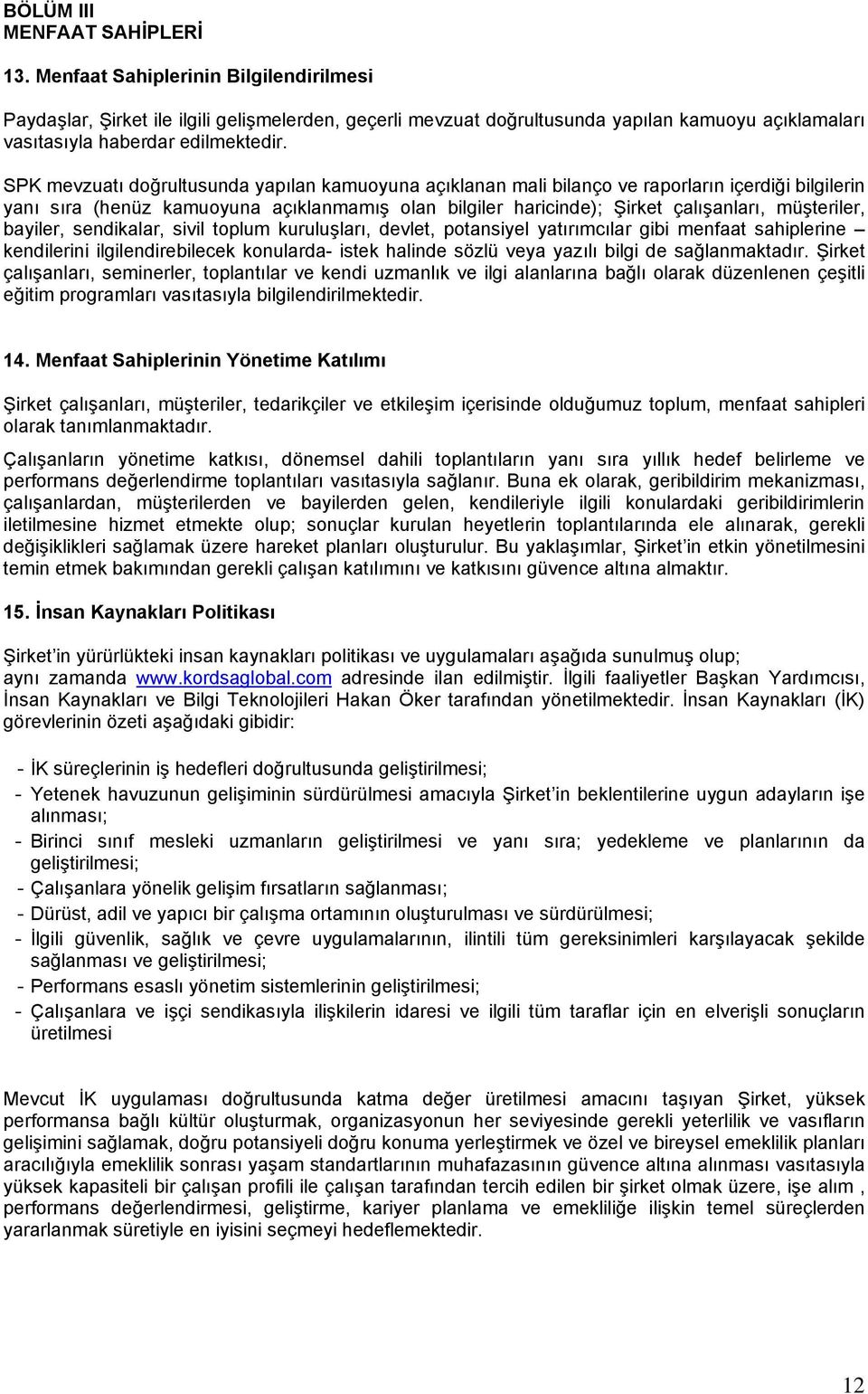 SPK mevzuatı doğrultusunda yapılan kamuoyuna açıklanan mali bilanço ve raporların içerdiği bilgilerin yanı sıra (henüz kamuoyuna açıklanmamış olan bilgiler haricinde); Şirket çalışanları, müşteriler,