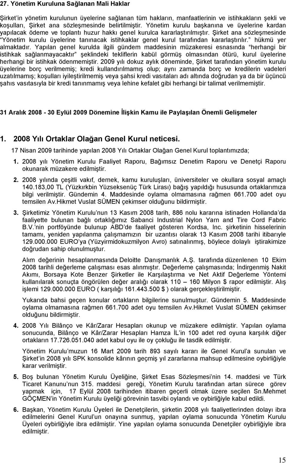 Şirket ana sözleşmesinde Yönetim kurulu üyelerine tanınacak istihkaklar genel kurul tarafından kararlaştırılır. hükmü yer almaktadır.