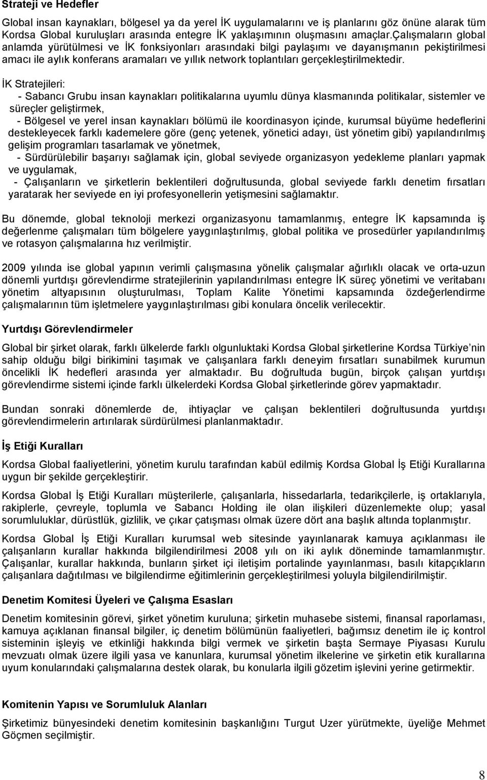 çalışmaların global anlamda yürütülmesi ve İK fonksiyonları arasındaki bilgi paylaşımı ve dayanışmanın pekiştirilmesi amacı ile aylık konferans aramaları ve yıllık network toplantıları