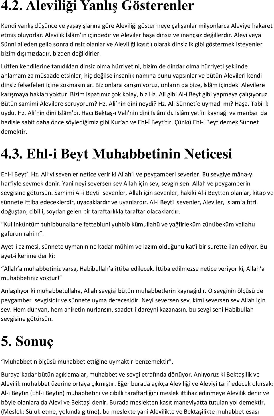 Alevi veya Sünni aileden gelip sonra dinsiz olanlar ve Aleviliği kasıtlı olarak dinsizlik gibi göstermek isteyenler bizim dışımızdadır, bizden değildirler.